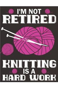 I'm Not Retired Knitting Is a Hard Work