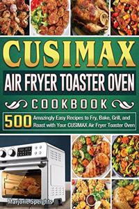 CUSIMAX Air Fryer Toaster Oven Cookbook: 500 Amazingly Easy Recipes to Fry, Bake, Grill, and Roast with Your CUSIMAX Air Fryer Toaster Oven