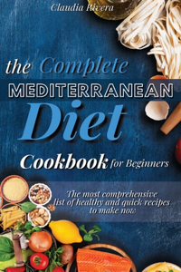 The Complete Mediterranean Diet Cookbook for Beginners: The most comprehensive list of healthy and quick recipes to make now.