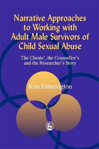 Narrative Approaches to Working with Adult Male Survivors of Child Sexual Abuse