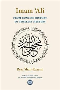 Imam 'Ali From Concise History to Timeless Mystery