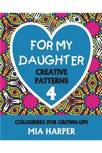 For My Daughter 4: Creative Patterns, Colouring for Grown-Ups