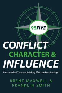 95Five Conflict, Character & Influence: Pleasing God Through Building Effective Relationships