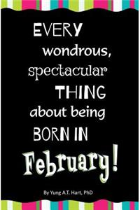 Every Wondrous, Spectacular Thing About Being Born in February