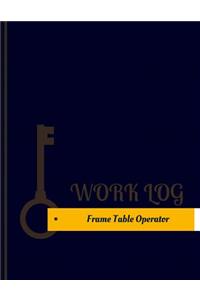 Frame Table Operator Work Log