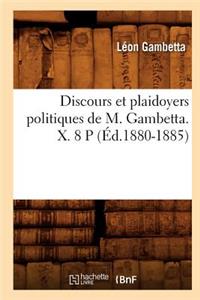 Discours Et Plaidoyers Politiques de M. Gambetta. X. 8 P (Éd.1880-1885)
