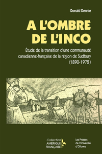 l'Ombre de l'Inco: Étude de la Transition d'Une Communauté Canadienne-Française de la Région de Sudbury (1890-1972)