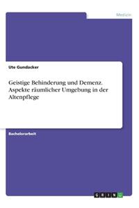 Geistige Behinderung und Demenz. Aspekte räumlicher Umgebung in der Altenpflege