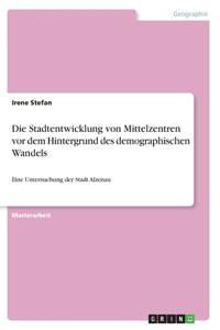 Die Stadtentwicklung von Mittelzentren vor dem Hintergrund des demographischen Wandels