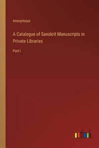 A Catalogue of Sanskrit Manuscripts in Private Libraries