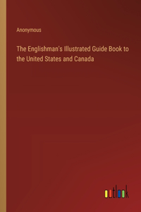 Englishman's Illustrated Guide Book to the United States and Canada