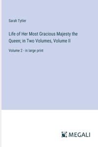 Life of Her Most Gracious Majesty the Queen; in Two Volumes, Volume II