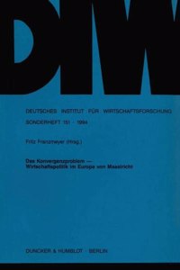 Das Konvergenzproblem -: Wirtschaftspolitik Im Europa Von Maastricht. Beitrage Und Diskussionsberichte Zu Einer Tagung Des Deutschen Instituts Fur Wirtschaftsforschung Und D