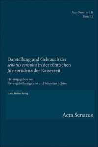 Darstellung Und Gebrauch Der 'Senatus Consulta' in Der Romischen Jurisprudenz Der Kaiserzeit