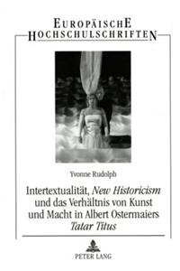Intertextualitaet, «New Historicism» Und Das Verhaeltnis Von Kunst Und Macht in Albert Ostermaiers «Tatar Titus»