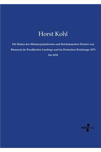 Die Reden des Ministerpräsidenten und Reichskanzlers Fürsten von Bismarck im Preußischen Landtage und im Deutschen Reichstage 1873 bis 1876