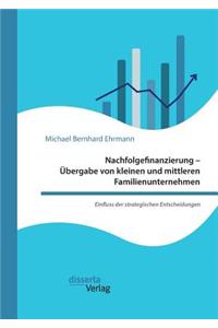 Nachfolgefinanzierung - Übergabe von kleinen und mittleren Familienunternehmen. Einfluss der strategischen Entscheidungen