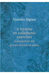 A Treatise on Calisthenic Exercises Arranged for the Private Tuition of Ladies