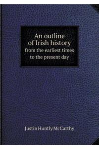 An Outline of Irish History from the Earliest Times to the Present Day