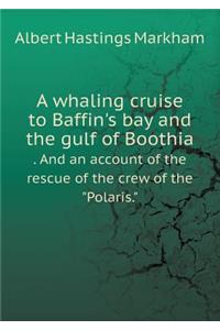 A Whaling Cruise to Baffin's Bay and the Gulf of Boothia . and an Account of the Rescue of the Crew of the Polaris.