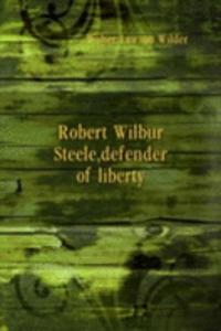 Robert Wilbur Steele, defender of liberty