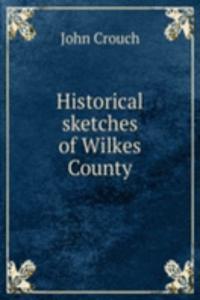 HISTORICAL SKETCHES OF WILKES COUNTY