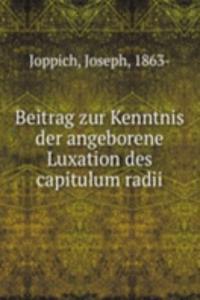 Beitrag zur Kenntnis der angeborene Luxation des capitulum radii