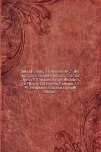 Nueva Floresta, O Coleccion De Chistes, Agudezas, Pasages Graciosos, Chanzas Ligeras Y Singulares Rasgos Historicos, Para Recreo Del Espiritu Y Adorno . De Varios Autores E Idiomas (Spanish Edition)