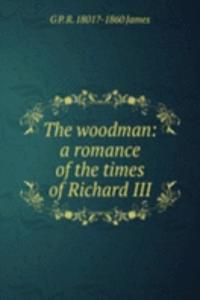 woodman: a romance of the times of Richard III