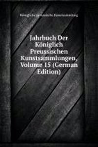 Jahrbuch Der Koniglich Preussischen Kunstsammlungen, Volume 15 (German Edition)