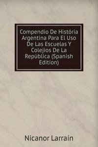 Compendio De Historia Argentina Para El Uso De Las Escuelas Y Colejios De La Republica (Spanish Edition)