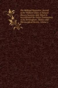 Midland Naturalist: Journal of the Midland Union of Natural History Societies with Which Is Incorporated the Entire Transactions of the Birmingham . History and Microscopical Society, Volume 6