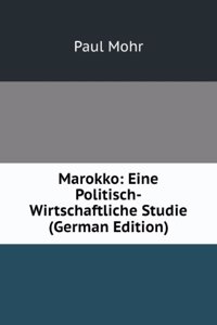 Marokko: Eine Politisch-Wirtschaftliche Studie (German Edition)