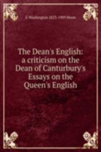 Dean's English: a criticism on the Dean of Canturbury's Essays on the Queen's English