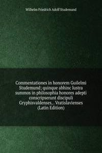 Commentationes in honorem Guilelmi Studemund; quinque abhinc lustra summos in philosophia honores adepti conscripserunt discipuli Gryphisvaldenses, . Vratislavienses (Latin Edition)