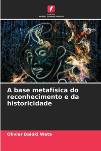 A base metafísica do reconhecimento e da historicidade