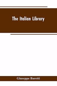 Italian Library. Containing an Account of the Lives and Works of the Most Valuable Authors of Italy