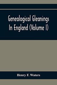 Genealogical Gleanings In England (Volume I)