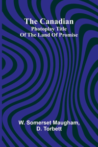 The Canadian; Photoplay title of The Land of Promise