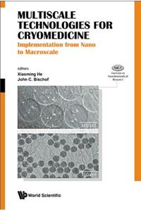 Multiscale Technologies for Cryomedicine: Implementation from Nano to Macroscale