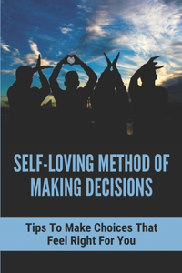 Self-loving Method Of Making Decisions Tips To Make Choices That Feel Right For You