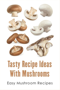 Tasty Recipe Ideas With Mushrooms