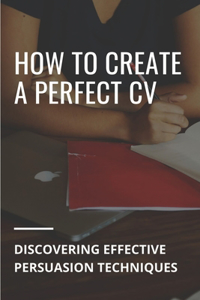 How To Create A Perfect CV
