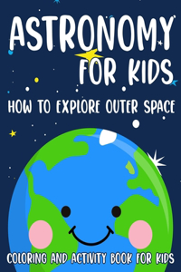 Astronomy For Kids How To Explore Outer Space