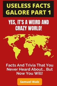 Useless Facts Galore - Yes, It's A Weird And Crazy World!