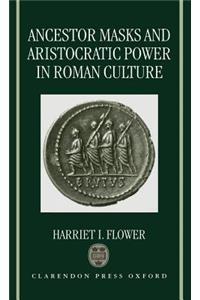 Ancestor Masks and Aristocratic Power in Roman Culture