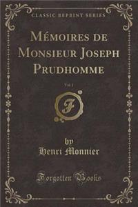 Mémoires de Monsieur Joseph Prudhomme, Vol. 1 (Classic Reprint)