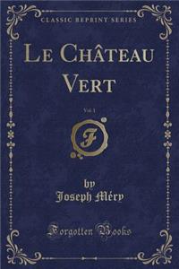 Le Château Vert, Vol. 1 (Classic Reprint)