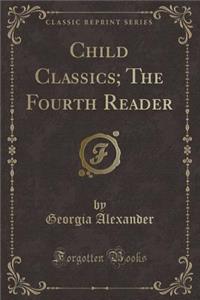 Child Classics; The Fourth Reader (Classic Reprint)
