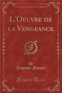 L'Oeuvre de la Vengeance (Classic Reprint)
